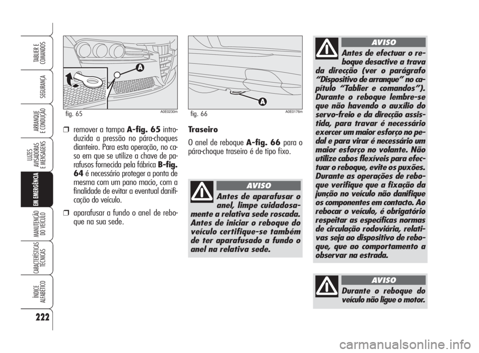 Alfa Romeo 159 2008  Manual de Uso e Manutenção (in Portuguese) 222
SEGURANÇA
LUZES
AVISADORAS 
E MENSAGENS 
EM EMERGÊNCIA
MANUTENÇÃO
DO VEÍCULO 
CARACTERÍSTICASTÉCNICAS
ÍNDICE
ALFABÉTICO
TABLIER E 
COMANDOS
ARRANQUE
E CONDUÇÃO 
Durante o reboque do
ve