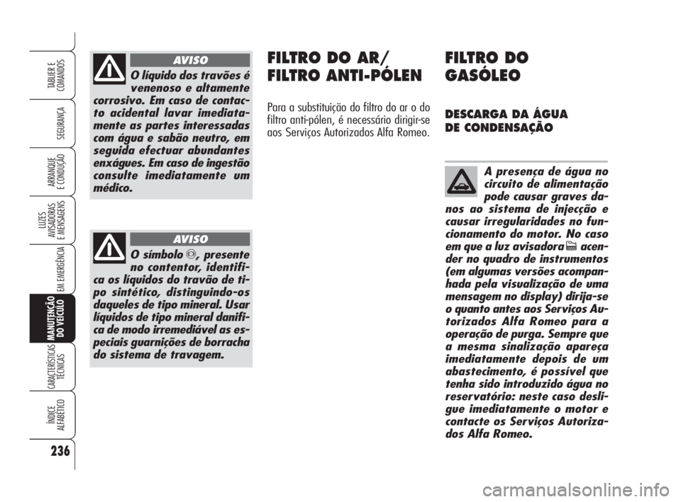 Alfa Romeo 159 2008  Manual de Uso e Manutenção (in Portuguese) 236
SEGURANÇA
LUZES
AVISADORAS 
E MENSAGENS 
EM EMERGÊNCIA 
MANUTENÇÃO
DO VEÍCULO
CARACTERÍSTICASTÉCNICAS
ÍNDICE
ALFABÉTICO
TABLIER E 
COMANDOS
ARRANQUE
E CONDUÇÃO 
O líquido dos travões 