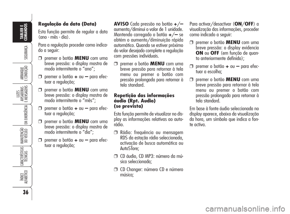 Alfa Romeo 159 2008  Manual de Uso e Manutenção (in Portuguese) 36
SEGURANÇA
LUZES
AVISADORAS 
E MENSAGENS 
EM EMERGÊNCIA 
MANUTENÇÃO
DO VEÍCULO 
CARACTERÍSTICASTÉCNICAS
ÍNDICE
ALFABÉTICO
TABLIER E 
COMANDOS
ARRANQUE
E CONDUÇÃO 
Regulação da data (Dat