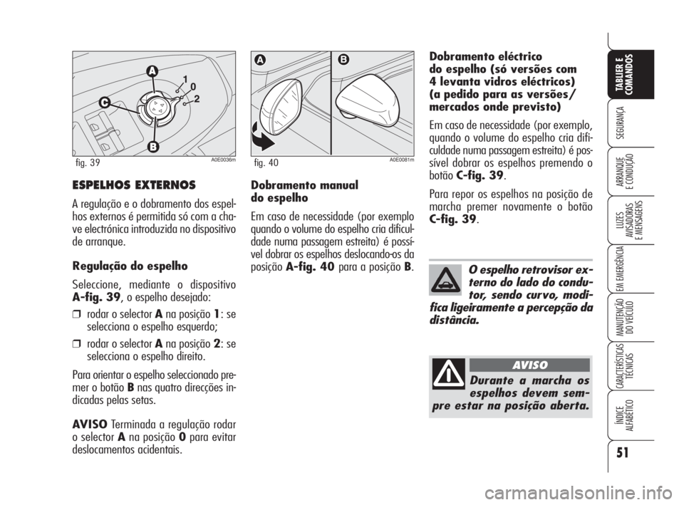 Alfa Romeo 159 2008  Manual de Uso e Manutenção (in Portuguese) 51
SEGURANÇA
LUZES
AVISADORAS 
E MENSAGENS 
EM EMERGÊNCIA 
MANUTENÇÃO
DO VEÍCULO 
CARACTERÍSTICASTÉCNICAS
ÍNDICE
ALFABÉTICO
TABLIER E 
COMANDOS
ARRANQUE
E CONDUÇÃO ESPELHOS EXTERNOS
A regul
