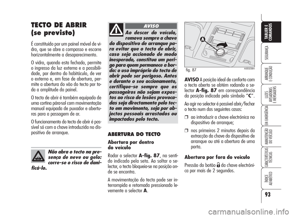 Alfa Romeo 159 2008  Manual de Uso e Manutenção (in Portuguese) 93
SEGURANÇA
LUZES
AVISADORAS 
E MENSAGENS 
EM EMERGÊNCIA 
MANUTENÇÃO
DO VEÍCULO 
CARACTERÍSTICASTÉCNICAS
ÍNDICE
ALFABÉTICO
TABLIER E 
COMANDOS
ARRANQUE
E CONDUÇÃO 
TECTO DE ABRIR
(se previ