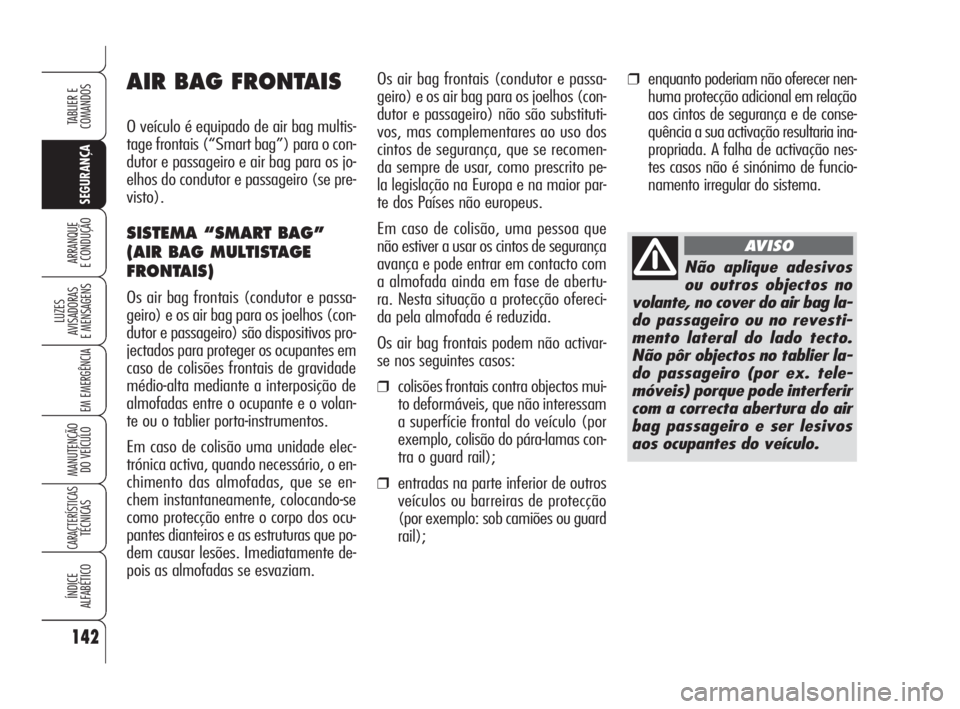 Alfa Romeo 159 2009 Manual de Uso e Manutenção (in Portuguese) 142
SEGURANÇA
LUZES
AVISADORAS
E MENSAGENS
EM EMERGÊNCIA
MANUTENÇÃO
DO VEÍCULO
CARACTERÍSTICASTÉCNICAS
ÍNDICE
ALFABÉTICO
TABLIER E
COMANDOS
ARRANQUE
E CONDUÇÃO Não aplique adesivos
ou Alfa Romeo 159 2009 Manual de Uso e Manutenção (in Portuguese) 142
SEGURANÇA
LUZES
AVISADORAS
E MENSAGENS
EM EMERGÊNCIA
MANUTENÇÃO
DO VEÍCULO
CARACTERÍSTICASTÉCNICAS
ÍNDICE
ALFABÉTICO
TABLIER E
COMANDOS
ARRANQUE
E CONDUÇÃO Não aplique adesivos
ou