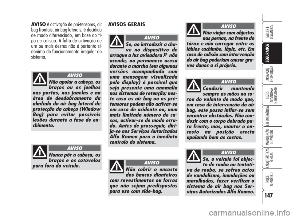 Alfa Romeo 159 2009 Manual de Uso e Manutenção (in Portuguese) 147
SEGURANÇA
LUZES
AVISADORAS
E MENSAGENS
EM EMERGÊNCIA
MANUTENÇÃO
DO VEÍCULO
CARACTERÍSTICASTÉCNICAS
ÍNDICE
ALFABÉTICO
TABLIER E
COMANDOS
ARRANQUE
E CONDUÇÃO
AVISOA activação de p Alfa Romeo 159 2009 Manual de Uso e Manutenção (in Portuguese) 147
SEGURANÇA
LUZES
AVISADORAS
E MENSAGENS
EM EMERGÊNCIA
MANUTENÇÃO
DO VEÍCULO
CARACTERÍSTICASTÉCNICAS
ÍNDICE
ALFABÉTICO
TABLIER E
COMANDOS
ARRANQUE
E CONDUÇÃO
AVISOA activação de p