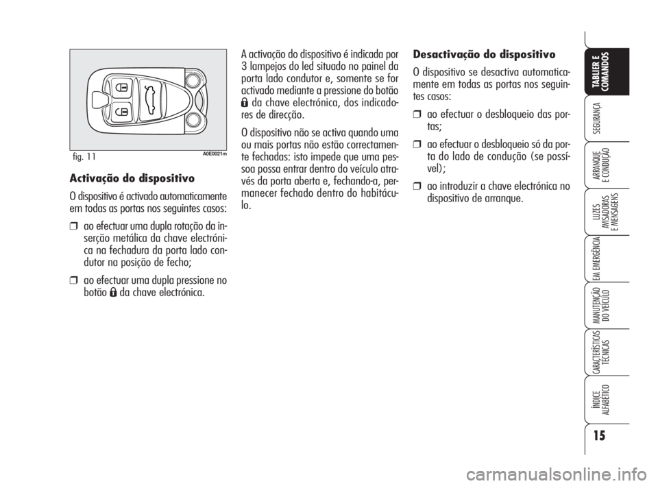 Alfa Romeo 159 2009 Manual de Uso e Manutenção (in Portuguese) 15
SEGURANÇA
LUZES
AVISADORAS
E MENSAGENS
EM EMERGÊNCIA
MANUTENÇÃO
DO VEÍCULO
CARACTERÍSTICASTÉCNICAS
ÍNDICE
ALFABÉTICO
TABLIER E
COMANDOS
ARRANQUE
E CONDUÇÃO
Desactivação do dispos Alfa Romeo 159 2009 Manual de Uso e Manutenção (in Portuguese) 15
SEGURANÇA
LUZES
AVISADORAS
E MENSAGENS
EM EMERGÊNCIA
MANUTENÇÃO
DO VEÍCULO
CARACTERÍSTICASTÉCNICAS
ÍNDICE
ALFABÉTICO
TABLIER E
COMANDOS
ARRANQUE
E CONDUÇÃO
Desactivação do dispos