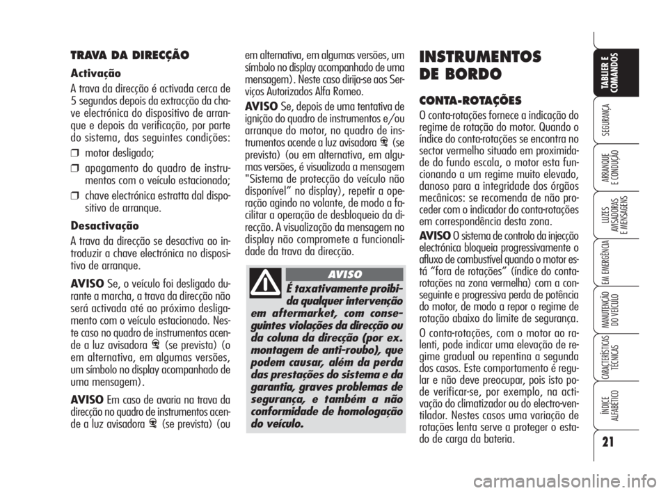Alfa Romeo 159 2009 Manual de Uso e Manutenção (in Portuguese) É taxativamente proibi-
da qualquer intervenção
em aftermarket, com conse-
guintes violações da direcção ou
da coluna da direcção (por ex.
montagem de anti-roubo), que
podem causar, além da Alfa Romeo 159 2009 Manual de Uso e Manutenção (in Portuguese) É taxativamente proibi-
da qualquer intervenção
em aftermarket, com conse-
guintes violações da direcção ou
da coluna da direcção (por ex.
montagem de anti-roubo), que
podem causar, além da