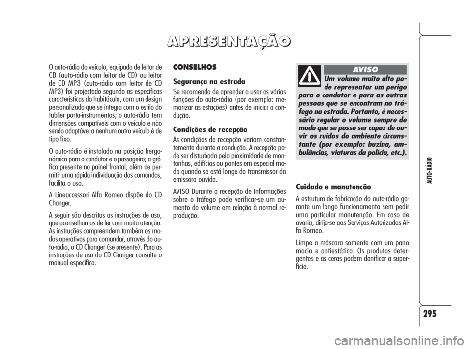 Alfa Romeo 159 2009 Manual de Uso e Manutenção (in Portuguese) 295
AUTO-RÁDIO
CONSELHOS
Segurança na estrada
Se recomenda de aprender a usar as várias
funções do auto-rádio (por exemplo: me-
morizar as estações) antes de iniciar a con-
dução.
Condiçõe Alfa Romeo 159 2009 Manual de Uso e Manutenção (in Portuguese) 295
AUTO-RÁDIO
CONSELHOS
Segurança na estrada
Se recomenda de aprender a usar as várias
funções do auto-rádio (por exemplo: me-
morizar as estações) antes de iniciar a con-
dução.
Condiçõe