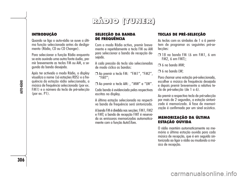 Alfa Romeo 159 2009 Manual de Uso e Manutenção (in Portuguese) 306
AUTO-RÁDIO
SELECÇÃO DA BANDA
DE FREQUÊNCIA
Com o modo Rádio activo, premir breve-
mente e repetidamente a tecla FM ou AM
para seleccionar a banda de recepção de-
sejada.
A cada pressão da Alfa Romeo 159 2009 Manual de Uso e Manutenção (in Portuguese) 306
AUTO-RÁDIO
SELECÇÃO DA BANDA
DE FREQUÊNCIA
Com o modo Rádio activo, premir breve-
mente e repetidamente a tecla FM ou AM
para seleccionar a banda de recepção de-
sejada.
A cada pressão da