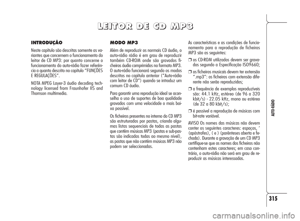Alfa Romeo 159 2009 Manual de Uso e Manutenção (in Portuguese) 315
AUTO-RÁDIO
MODO MP3
Além de reproduzir os normais CD áudio, o
auto-rádio rádio é em grau de reproduzir
também CD-ROM onde são gravados fi-
cheiros áudio comprimidos no formato MP3.
O auto Alfa Romeo 159 2009 Manual de Uso e Manutenção (in Portuguese) 315
AUTO-RÁDIO
MODO MP3
Além de reproduzir os normais CD áudio, o
auto-rádio rádio é em grau de reproduzir
também CD-ROM onde são gravados fi-
cheiros áudio comprimidos no formato MP3.
O auto