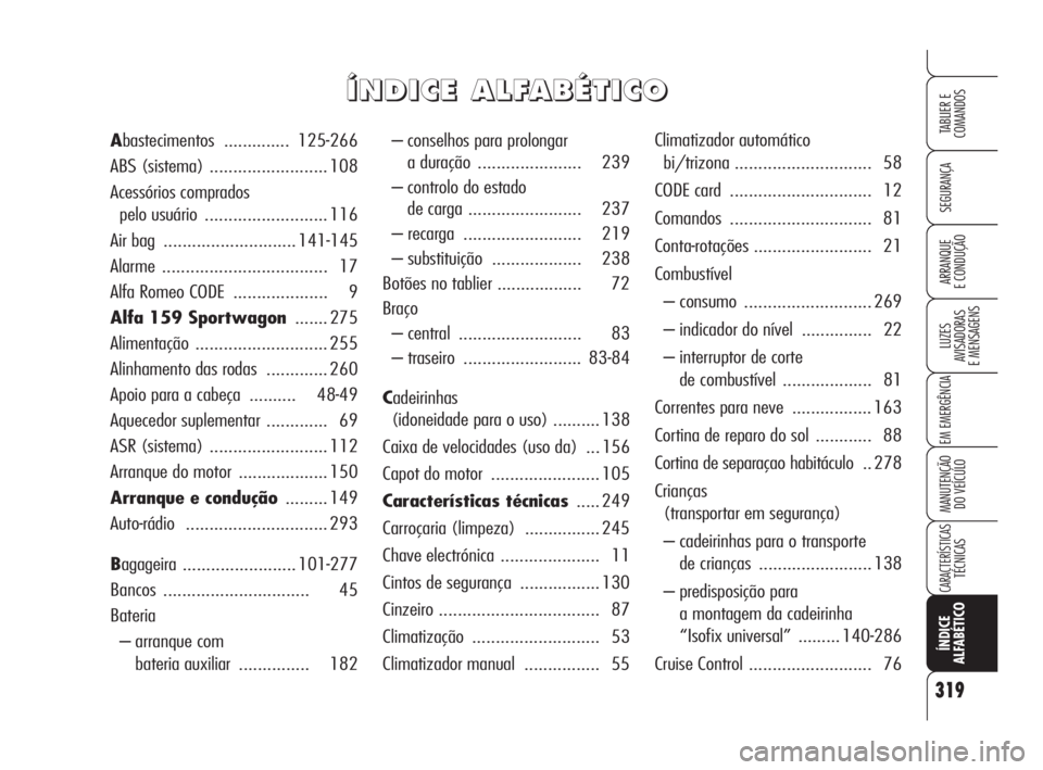 Alfa Romeo 159 2009 Manual de Uso e Manutenção (in Portuguese) 319
SEGURANÇA
LUZES
AVISADORAS
E MENSAGENS
EM EMERGÊNCIA
MANUTENÇÃO
DO VEÍCULO
CARACTERÍSTICASTÉCNICAS
ÍNDICE
ALFABÉTICO
TABLIER E
COMANDOS
ARRANQUE
E CONDUÇÃO
– conselhos para prol Alfa Romeo 159 2009 Manual de Uso e Manutenção (in Portuguese) 319
SEGURANÇA
LUZES
AVISADORAS
E MENSAGENS
EM EMERGÊNCIA
MANUTENÇÃO
DO VEÍCULO
CARACTERÍSTICASTÉCNICAS
ÍNDICE
ALFABÉTICO
TABLIER E
COMANDOS
ARRANQUE
E CONDUÇÃO
– conselhos para prol
