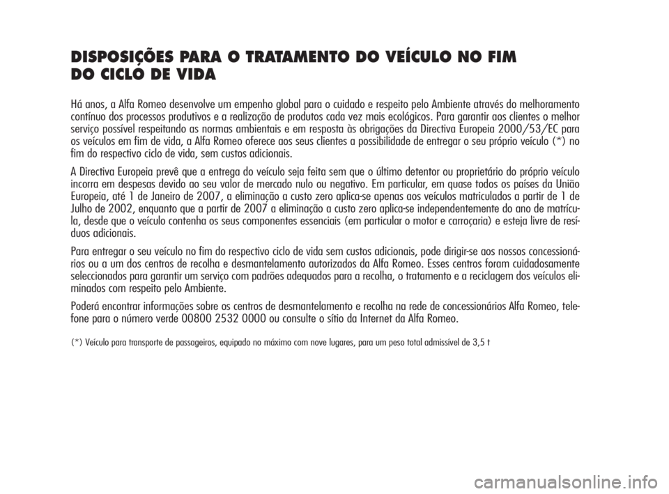 Alfa Romeo 159 2009 Manual de Uso e Manutenção (in Portuguese) DISPOSIÇÕES PARA O TRATAMENTO DO VEÍCULO NO FIM
DO CICLO DE VIDA
Há anos, a Alfa Romeo desenvolve um empenho global para o cuidado e respeito pelo Ambiente através do melhoramento
contínuo dos Alfa Romeo 159 2009 Manual de Uso e Manutenção (in Portuguese) DISPOSIÇÕES PARA O TRATAMENTO DO VEÍCULO NO FIM
DO CICLO DE VIDA
Há anos, a Alfa Romeo desenvolve um empenho global para o cuidado e respeito pelo Ambiente através do melhoramento
contínuo dos