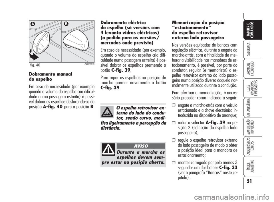Alfa Romeo 159 2009 Manual de Uso e Manutenção (in Portuguese) 51
SEGURANÇA
LUZES
AVISADORAS
E MENSAGENS
EM EMERGÊNCIA
MANUTENÇÃO
DO VEÍCULO
CARACTERÍSTICASTÉCNICAS
ÍNDICE
ALFABÉTICO
TABLIER E
COMANDOS
ARRANQUE
E CONDUÇÃO
A0E0081mfig. 40
Dobramen Alfa Romeo 159 2009 Manual de Uso e Manutenção (in Portuguese) 51
SEGURANÇA
LUZES
AVISADORAS
E MENSAGENS
EM EMERGÊNCIA
MANUTENÇÃO
DO VEÍCULO
CARACTERÍSTICASTÉCNICAS
ÍNDICE
ALFABÉTICO
TABLIER E
COMANDOS
ARRANQUE
E CONDUÇÃO
A0E0081mfig. 40
Dobramen