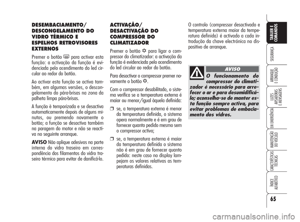Alfa Romeo 159 2009 Manual de Uso e Manutenção (in Portuguese) 65
SEGURANÇA
LUZES
AVISADORAS
E MENSAGENS
EM EMERGÊNCIA
MANUTENÇÃO
DO VEÍCULO
CARACTERÍSTICASTÉCNICAS
ÍNDICE
ALFABÉTICO
TABLIER E
COMANDOS
ARRANQUE
E CONDUÇÃO
ACTIVAÇÃO/
DESACTIVAÇ Alfa Romeo 159 2009 Manual de Uso e Manutenção (in Portuguese) 65
SEGURANÇA
LUZES
AVISADORAS
E MENSAGENS
EM EMERGÊNCIA
MANUTENÇÃO
DO VEÍCULO
CARACTERÍSTICASTÉCNICAS
ÍNDICE
ALFABÉTICO
TABLIER E
COMANDOS
ARRANQUE
E CONDUÇÃO
ACTIVAÇÃO/
DESACTIVAÇ