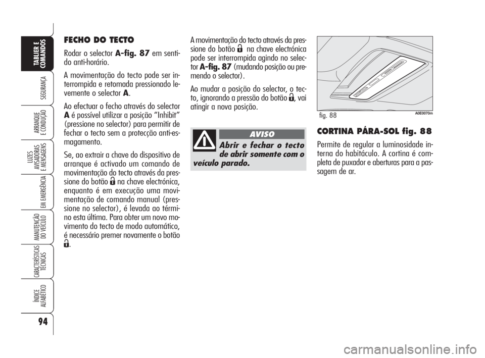 Alfa Romeo 159 2009 Manual de Uso e Manutenção (in Portuguese) 94
SEGURANÇA
LUZES
AVISADORAS
E MENSAGENS
EM EMERGÊNCIA
MANUTENÇÃO
DO VEÍCULO
CARACTERÍSTICASTÉCNICAS
ÍNDICE
ALFABÉTICO
TABLIER E
COMANDOS
ARRANQUE
E CONDUÇÃO CORTINA PÁRA-SOL fig. 88 Alfa Romeo 159 2009 Manual de Uso e Manutenção (in Portuguese) 94
SEGURANÇA
LUZES
AVISADORAS
E MENSAGENS
EM EMERGÊNCIA
MANUTENÇÃO
DO VEÍCULO
CARACTERÍSTICASTÉCNICAS
ÍNDICE
ALFABÉTICO
TABLIER E
COMANDOS
ARRANQUE
E CONDUÇÃO CORTINA PÁRA-SOL fig. 88