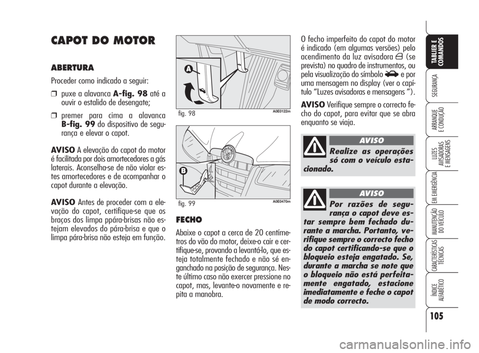Alfa Romeo 159 2011  Manual de Uso e Manutenção (in Portuguese) 105
SEGURANÇA 
LUZES 
AVISADORAS 
E MENSAGENS 
EM EMERGÊNCIA 
MANUTENÇÃO 
DO VEÍCULO 
CARACTERÍSTICASTÉCNICAS 
ÍNDICE 
ALFABÉTICO
TABLIER E 
COMANDOS
ARRANQUE 
E CONDUÇÃO 
O fecho imperfeit