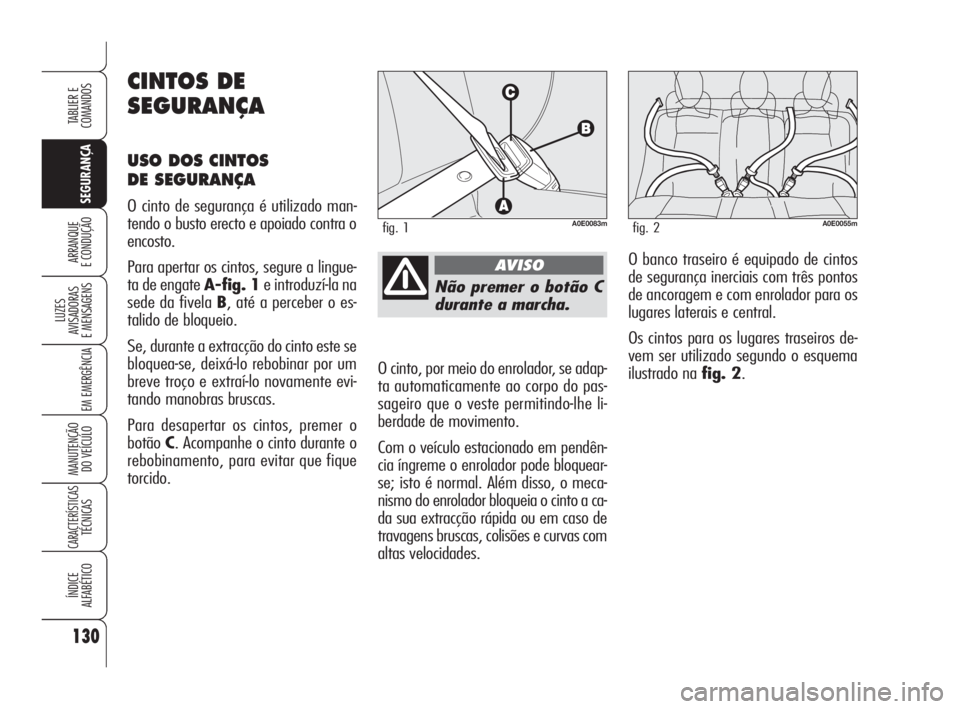 Alfa Romeo 159 2011 Manual de Uso e Manutenção (in Portuguese) 130
SEGURANÇA
LUZES
AVISADORAS
E MENSAGENS
EM EMERGÊNCIA
MANUTENÇÃO
DO VEÍCULO
CARACTERÍSTICASTÉCNICAS
ÍNDICE
ALFABÉTICO
TABLIER E
COMANDOS
ARRANQUE
E CONDUÇÃO
Não premer o bot Alfa Romeo 159 2011 Manual de Uso e Manutenção (in Portuguese) 130
SEGURANÇA
LUZES
AVISADORAS
E MENSAGENS
EM EMERGÊNCIA
MANUTENÇÃO
DO VEÍCULO
CARACTERÍSTICASTÉCNICAS
ÍNDICE
ALFABÉTICO
TABLIER E
COMANDOS
ARRANQUE
E CONDUÇÃO
Não premer o bot