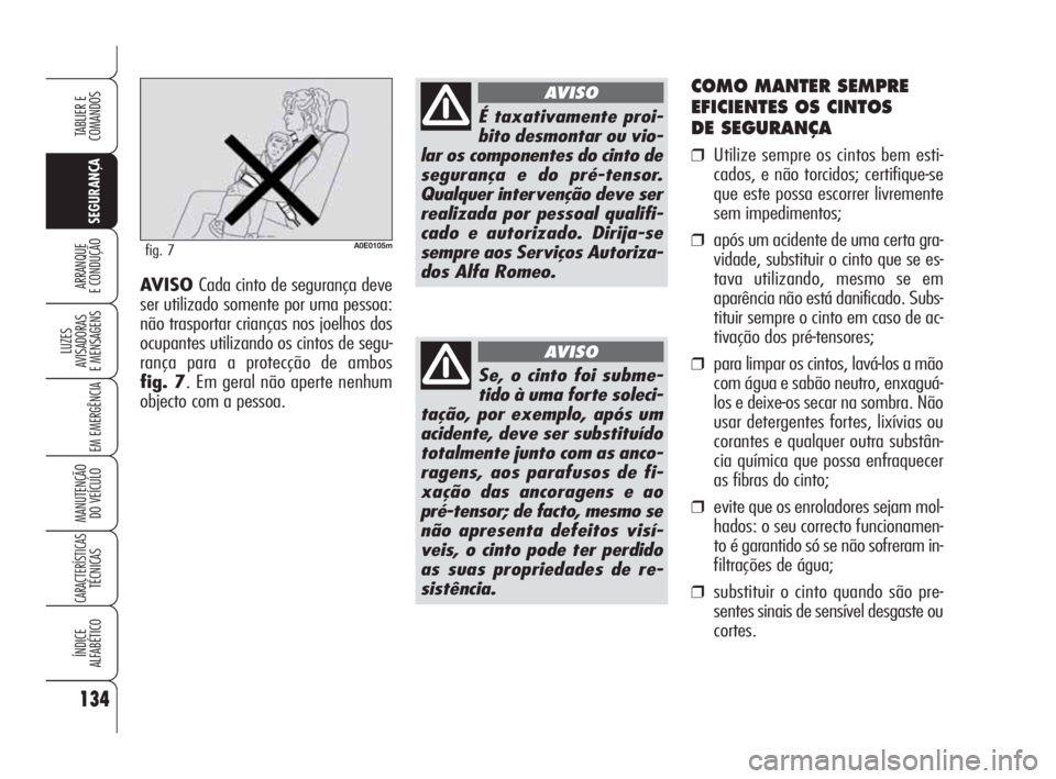 Alfa Romeo 159 2011 Manual de Uso e Manutenção (in Portuguese) 134
SEGURANÇA
LUZES
AVISADORAS
E MENSAGENS
EM EMERGÊNCIA
MANUTENÇÃO
DO VEÍCULO
CARACTERÍSTICASTÉCNICAS
ÍNDICE
ALFABÉTICO
TABLIER E
COMANDOS
ARRANQUE
E CONDUÇÃO
COMO MANTER SEMPRE Alfa Romeo 159 2011 Manual de Uso e Manutenção (in Portuguese) 134
SEGURANÇA
LUZES
AVISADORAS
E MENSAGENS
EM EMERGÊNCIA
MANUTENÇÃO
DO VEÍCULO
CARACTERÍSTICASTÉCNICAS
ÍNDICE
ALFABÉTICO
TABLIER E
COMANDOS
ARRANQUE
E CONDUÇÃO
COMO MANTER SEMPRE