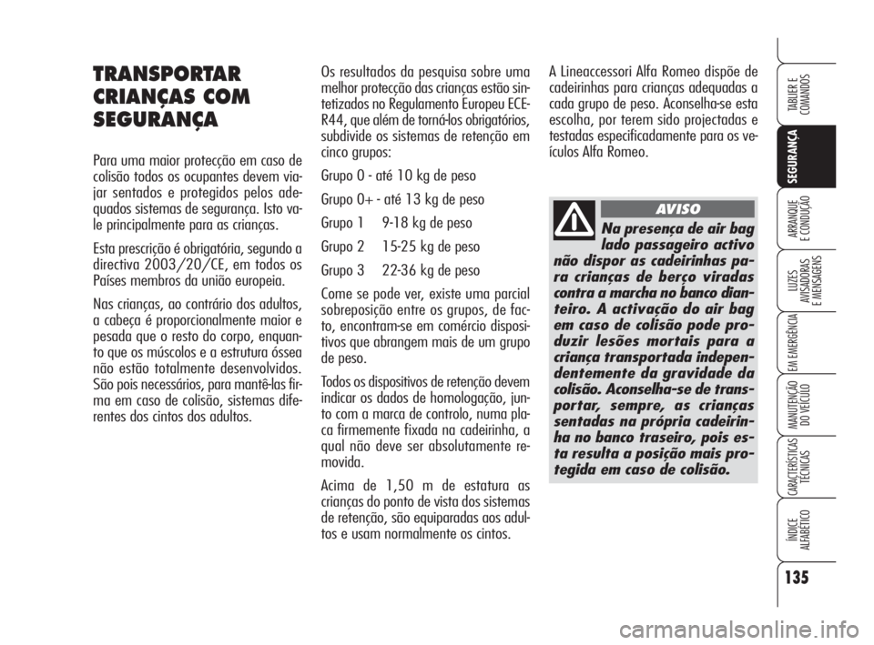 Alfa Romeo 159 2011 Manual de Uso e Manutenção (in Portuguese) 135
SEGURANÇA
LUZES
AVISADORAS
E MENSAGENS
EM EMERGÊNCIA
MANUTENÇÃO
DO VEÍCULO
CARACTERÍSTICASTÉCNICAS
ÍNDICE
ALFABÉTICO
TABLIER E
COMANDOS
ARRANQUE
E CONDUÇÃO
Os resultados da p Alfa Romeo 159 2011 Manual de Uso e Manutenção (in Portuguese) 135
SEGURANÇA
LUZES
AVISADORAS
E MENSAGENS
EM EMERGÊNCIA
MANUTENÇÃO
DO VEÍCULO
CARACTERÍSTICASTÉCNICAS
ÍNDICE
ALFABÉTICO
TABLIER E
COMANDOS
ARRANQUE
E CONDUÇÃO
Os resultados da p