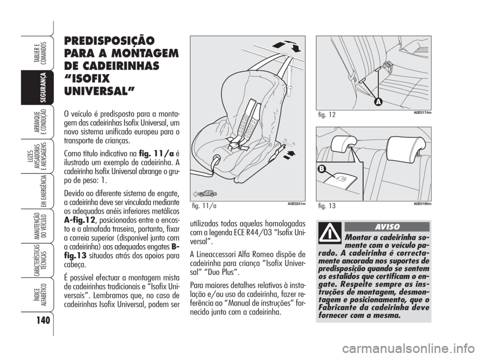 Alfa Romeo 159 2011  Manual de Uso e Manutenção (in Portuguese) 140
SEGURANÇA
LUZES 
AVISADORAS 
E MENSAGENS 
EM EMERGÊNCIA 
MANUTENÇÃO 
DO VEÍCULO 
CARACTERÍSTICASTÉCNICAS 
ÍNDICE 
ALFABÉTICO
TABLIER E 
COMANDOS
ARRANQUE 
E CONDUÇÃO 
Montar a cadeirinh