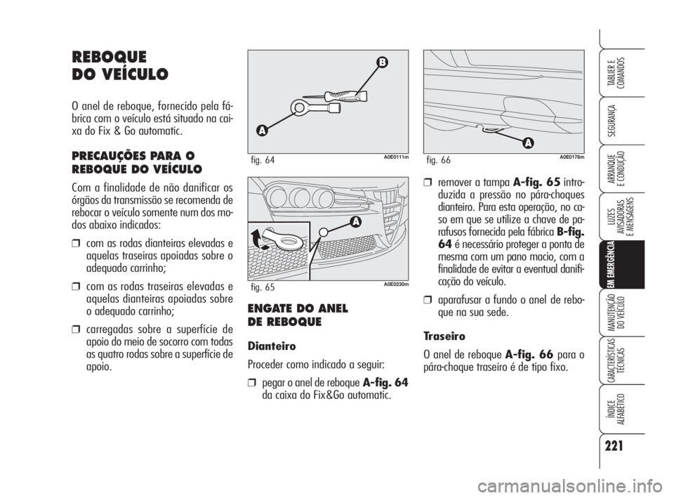 Alfa Romeo 159 2011 Manual de Uso e Manutenção (in Portuguese) 221
SEGURANÇA
LUZES
AVISADORAS
E MENSAGENS
EM EMERGÊNCIA
MANUTENÇÃO
DO VEÍCULO
CARACTERÍSTICASTÉCNICAS
ÍNDICE
ALFABÉTICO
TABLIER E
COMANDOS
ARRANQUE
E CONDUÇÃO
REBOQUE
DO VEÍCU Alfa Romeo 159 2011 Manual de Uso e Manutenção (in Portuguese) 221
SEGURANÇA
LUZES
AVISADORAS
E MENSAGENS
EM EMERGÊNCIA
MANUTENÇÃO
DO VEÍCULO
CARACTERÍSTICASTÉCNICAS
ÍNDICE
ALFABÉTICO
TABLIER E
COMANDOS
ARRANQUE
E CONDUÇÃO
REBOQUE
DO VEÍCU