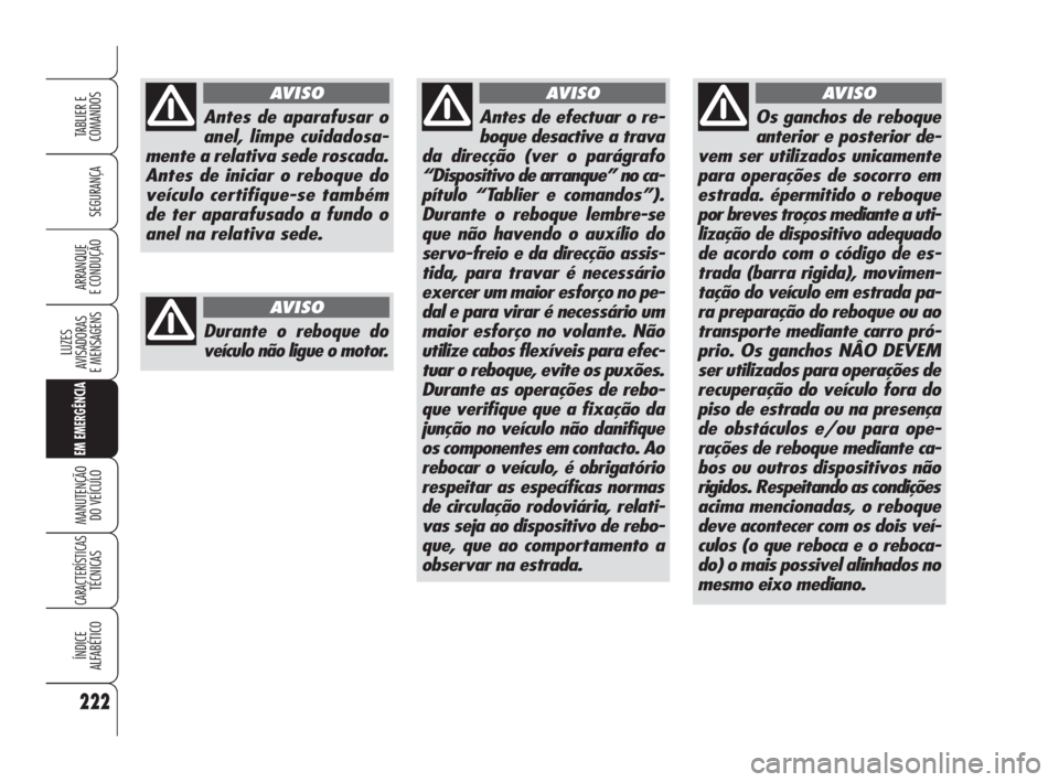 Alfa Romeo 159 2011 Manual de Uso e Manutenção (in Portuguese) 222
SEGURANÇA
LUZES
AVISADORAS
E MENSAGENS
EM EMERGÊNCIA
MANUTENÇÃO
DO VEÍCULO
CARACTERÍSTICASTÉCNICAS
ÍNDICE
ALFABÉTICO
TABLIER E
COMANDOS
ARRANQUE
E CONDUÇÃO
Durante o reboque Alfa Romeo 159 2011 Manual de Uso e Manutenção (in Portuguese) 222
SEGURANÇA
LUZES
AVISADORAS
E MENSAGENS
EM EMERGÊNCIA
MANUTENÇÃO
DO VEÍCULO
CARACTERÍSTICASTÉCNICAS
ÍNDICE
ALFABÉTICO
TABLIER E
COMANDOS
ARRANQUE
E CONDUÇÃO
Durante o reboque