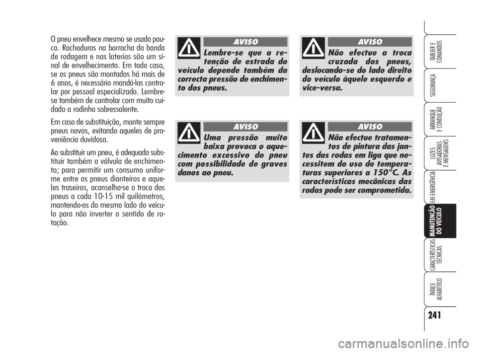 Alfa Romeo 159 2011  Manual de Uso e Manutenção (in Portuguese) 241
SEGURANÇA 
LUZES 
AVISADORAS 
E MENSAGENS 
EM EMERGÊNCIA 
MANUTENÇÃO 
DO VEÍCULO
CARACTERÍSTICASTÉCNICAS 
ÍNDICE 
ALFABÉTICO
TABLIER E 
COMANDOS
ARRANQUE 
E CONDUÇÃO 
Lembre-se que a re