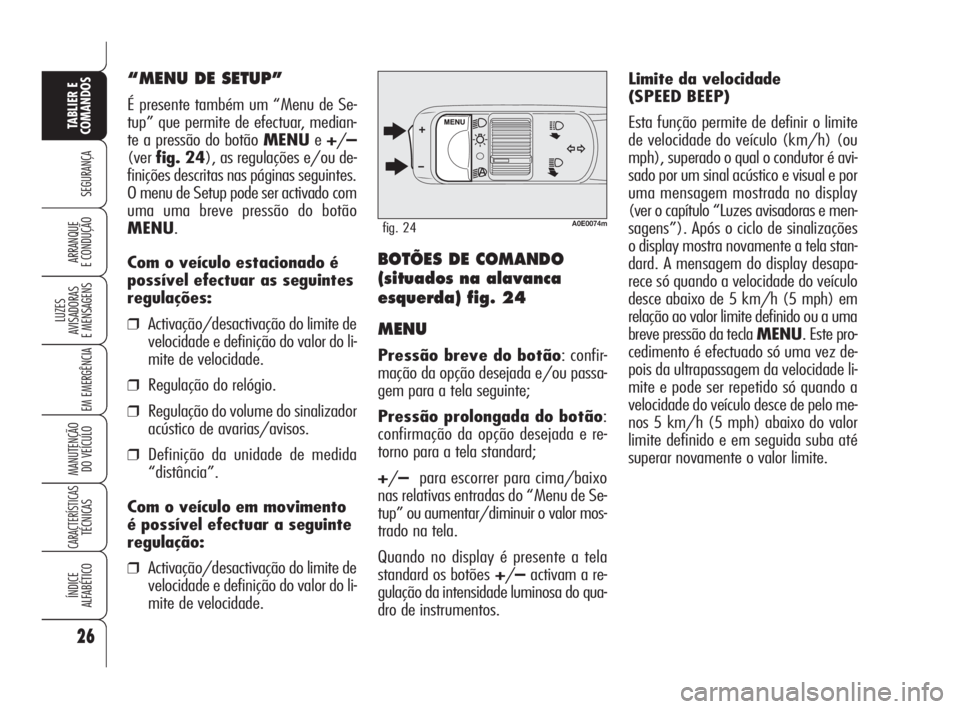 Alfa Romeo 159 2011  Manual de Uso e Manutenção (in Portuguese) Limite da velocidade 
(SPEED BEEP)
Esta função permite de definir o limite
de velocidade do veículo (km/h) (ou
mph), superado o qual o condutor é avi-
sado por um sinal acústico e visual e por
um