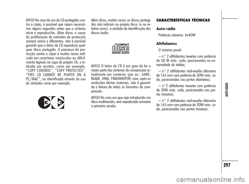 Alfa Romeo 159 2011  Manual de Uso e Manutenção (in Portuguese) 297
AUTO-RÁDIO
AVISO O leitor de CD é em grau de ler a
maior parte dos sistemas de compressão ac-
tualmente em comércio (por ex.: LAME,
BLADE, XING, FRAUNHOFER) mas, após as
evoluções destes si
