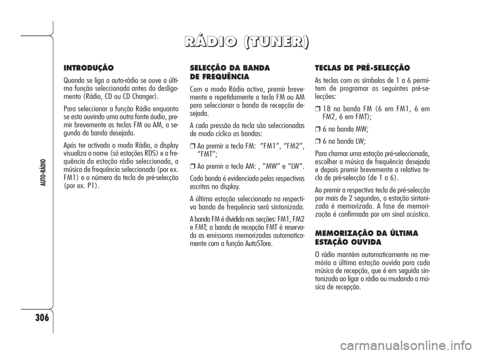 Alfa Romeo 159 2011 Manual de Uso e Manutenção (in Portuguese) 306
AUTO-RÁDIO
SELECÇÃO DA BANDA
DE FREQUÊNCIA
Com o modo Rádio activo, premir breve-
mente e repetidamente a tecla FM ou AM
para seleccionar a banda de recepção de-
sejada.
A cada pressão da Alfa Romeo 159 2011 Manual de Uso e Manutenção (in Portuguese) 306
AUTO-RÁDIO
SELECÇÃO DA BANDA
DE FREQUÊNCIA
Com o modo Rádio activo, premir breve-
mente e repetidamente a tecla FM ou AM
para seleccionar a banda de recepção de-
sejada.
A cada pressão da