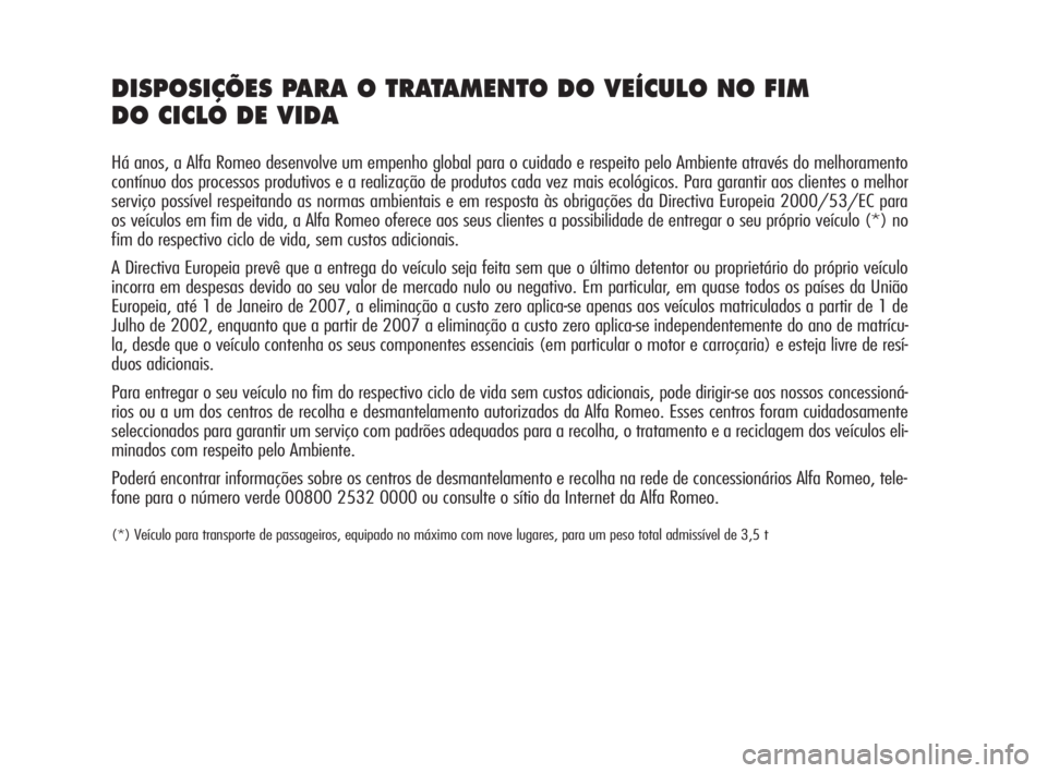 Alfa Romeo 159 2011 Manual de Uso e Manutenção (in Portuguese) DISPOSIÇÕES PARA O TRATAMENTO DO VEÍCULO NO FIM
DO CICLO DE VIDA
Há anos, a Alfa Romeo desenvolve um empenho global para o cuidado e respeito pelo Ambiente através do melhoramento
contínuo dos Alfa Romeo 159 2011 Manual de Uso e Manutenção (in Portuguese) DISPOSIÇÕES PARA O TRATAMENTO DO VEÍCULO NO FIM
DO CICLO DE VIDA
Há anos, a Alfa Romeo desenvolve um empenho global para o cuidado e respeito pelo Ambiente através do melhoramento
contínuo dos