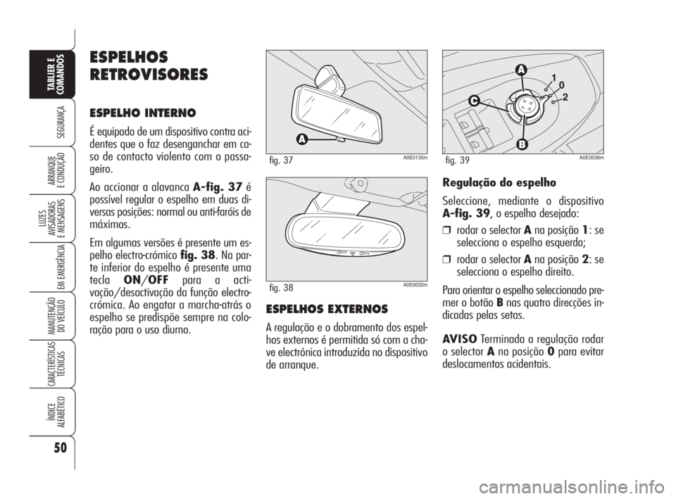Alfa Romeo 159 2011  Manual de Uso e Manutenção (in Portuguese) 50
SEGURANÇA 
LUZES 
AVISADORAS 
E MENSAGENS 
EM EMERGÊNCIA 
MANUTENÇÃO 
DO VEÍCULO 
CARACTERÍSTICASTÉCNICAS 
ÍNDICE 
ALFABÉTICO
TABLIER E 
COMANDOS
ARRANQUE 
E CONDUÇÃO Regulação do espe