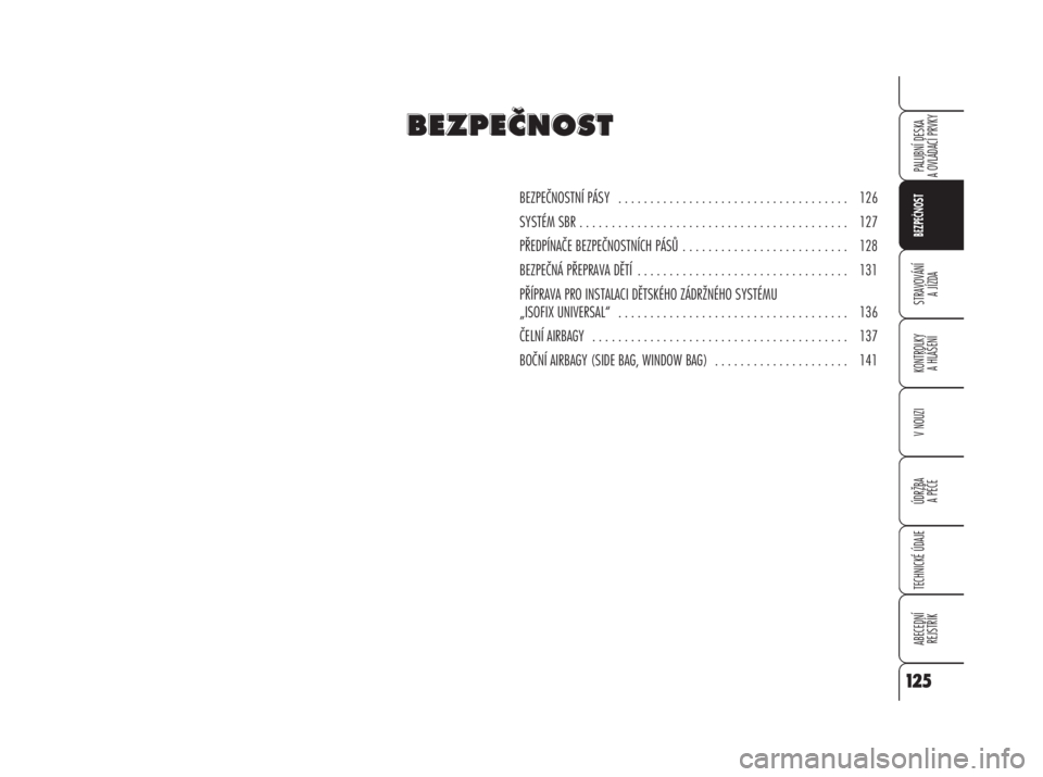 Alfa Romeo 159 2009  Návod k použití a údržbě (in Czech) BEZPEČNOSTNÍ PÁSY  . . . . . . . . . . . . . . . . . . . . . . . . . . . . . . . . . . . . 126
SYSTÉM SBR . . . . . . . . . . . . . . . . . . . . . . . . . . . . . . . . . . . . . . . . . . 127
P�