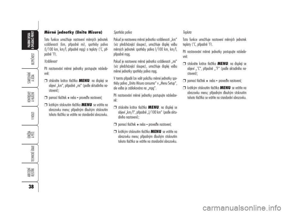 Alfa Romeo 159 2008  Návod k použití a údržbě (in Czech) Měrné jednotky (Unita Misura)
Tato funkce umožňuje nastavení měrných jednotek
vzdálenosti (km, případně mi), spotřeby paliva
(l/100 km, km/l, případně mpg) a teploty (˚C, pří-
padně