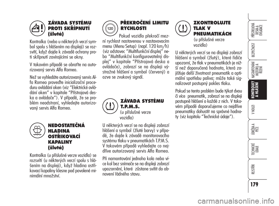 Alfa Romeo 159 2010  Návod k použití a údržbě (in Czech) 179
BEZPEČNOST
KONTROLKY
A HLÁŠENÍ
V NOUZI
ÚDRŽBA A 
PÉČE
TECHNICKÉ
ÚDAJE
REJSTŘÍK
PŘÍSTROJOVÁ 
DESKA A 
OVLADAČE
NASTARTOVÁNÍ
MOTORU A 
ŘÍZENÍ
179
ZÁVADA SYSTÉMU
PROTI SK¤ÍPN