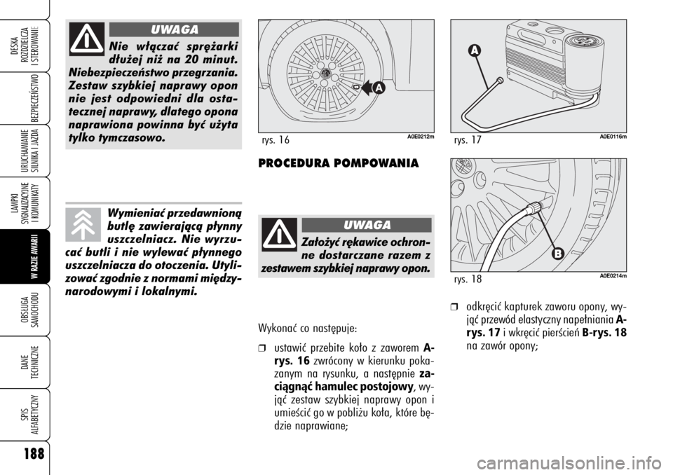 Alfa Romeo 159 2006 Instrukcja obsługi (in Polish) Wykonaç co nast´puje:❒
ustawiç przebite ko∏o z zaworem
A-
rys. 16
zwrócony w kierunku poka-
zanym na rysunku, a nast´pnie
za-
ciàgnàç hamulec postojowy, wy-
jàç zestaw szybkiej naprawy Alfa Romeo 159 2006 Instrukcja obsługi (in Polish) Wykonaç co nast´puje:❒
ustawiç przebite ko∏o z zaworem
A-
rys. 16
zwrócony w kierunku poka-
zanym na rysunku, a nast´pnie
za-
ciàgnàç hamulec postojowy, wy-
jàç zestaw szybkiej naprawy