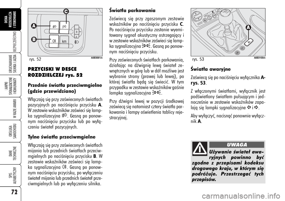 Alfa Romeo 159 2006 Instrukcja obsługi (in Polish) 72BEZPIECZE¡STWO
LAMPKI
SYGNALIZACYJNE
I KOMUNIKATY
W RAZIE AWARIIOBS¸UGA
SAMOCHODUDANE
TECHNICZNESPIS
ALFABETYCZNYDESKA
ROZDZIELCZA
I STEROWANIEURUCHAMIANIE
SILNIKA I JAZDA
Âwiat∏a parkowania
Alfa Romeo 159 2006 Instrukcja obsługi (in Polish) 72BEZPIECZE¡STWO
LAMPKI
SYGNALIZACYJNE
I KOMUNIKATY
W RAZIE AWARIIOBS¸UGA
SAMOCHODUDANE
TECHNICZNESPIS
ALFABETYCZNYDESKA
ROZDZIELCZA
I STEROWANIEURUCHAMIANIE
SILNIKA I JAZDA
Âwiat∏a parkowania