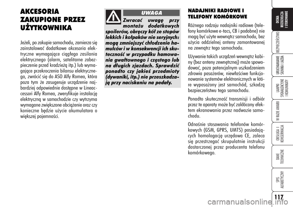 Alfa Romeo 159 2007 Instrukcja obsługi (in Polish) 117
BEZPIECZE¡STWOLAMPKI
SYGNALIZACYJNE
I KOMUNIKATYW RAZIE AWARIIOBS¸UGA I
KONSERWACJADANE
TECHNICZNESPIS
ALFABETYCZNYDESKA
ROZDZIELCZA
I STEROWANIEURUCHAMIANIE
SILNIKA I JAZDA
NADAJNIKI RADIOWE Alfa Romeo 159 2007 Instrukcja obsługi (in Polish) 117
BEZPIECZE¡STWOLAMPKI
SYGNALIZACYJNE
I KOMUNIKATYW RAZIE AWARIIOBS¸UGA I
KONSERWACJADANE
TECHNICZNESPIS
ALFABETYCZNYDESKA
ROZDZIELCZA
I STEROWANIEURUCHAMIANIE
SILNIKA I JAZDA
NADAJNIKI RADIOWE