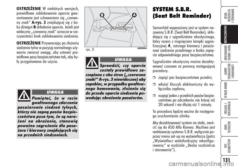 Alfa Romeo 159 2007 Instrukcja obsługi (in Polish) 131BEZPIECZE¡STWO LAMPKI
SYGNALIZACYJNE
I KOMUNIKATYW RAZIE AWARIIOBS¸UGA I
KONSERWACJADANE
TECHNICZNESPIS
ALFABETYCZNYDESKA
ROZDZIELCZA
I STEROWANIEURUCHAMIANIE
SILNIKA I JAZDA
SYSTEM S.B.R.
(Se Alfa Romeo 159 2007 Instrukcja obsługi (in Polish) 131BEZPIECZE¡STWO LAMPKI
SYGNALIZACYJNE
I KOMUNIKATYW RAZIE AWARIIOBS¸UGA I
KONSERWACJADANE
TECHNICZNESPIS
ALFABETYCZNYDESKA
ROZDZIELCZA
I STEROWANIEURUCHAMIANIE
SILNIKA I JAZDA
SYSTEM S.B.R.
(Se