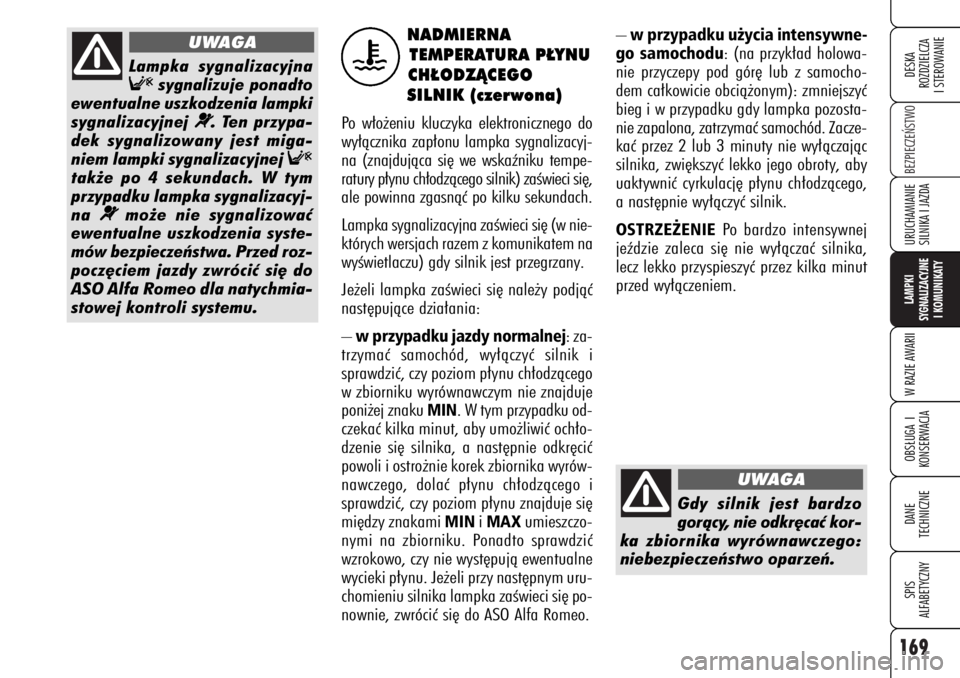 Alfa Romeo 159 2007  Instrukcja obsługi (in Polish) 169
BEZPIECZE¡STWO LAMPKI
SYGNALIZACYJNE
I KOMUNIKATYW RAZIE AWARIIOBS¸UGA I
KONSERWACJADANE 
TECHNICZNESPIS
ALFABETYCZNYDESKA
ROZDZIELCZA
I STEROWANIEURUCHAMIANIE
SILNIKA I JAZDA
– w przypadku u