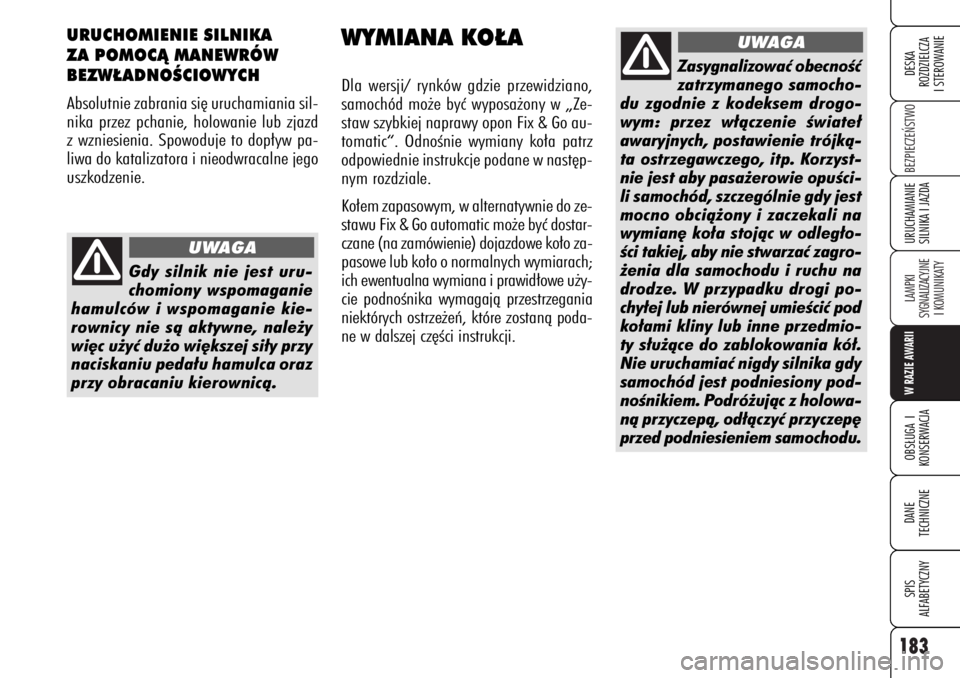 Alfa Romeo 159 2007  Instrukcja obsługi (in Polish) 183
BEZPIECZE¡STWO LAMPKI 
SYGNALIZACYJNE
I KOMUNIKATYW RAZIE AWARIIOBS¸UGA I
KONSERWACJADANE 
TECHNICZNESPIS
ALFABETYCZNYDESKA
ROZDZIELCZA
I STEROWANIEURUCHAMIANIE
SILNIKA I JAZDA
WYMIANA KO¸ADla 