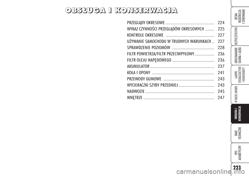 Alfa Romeo 159 2007  Instrukcja obsługi (in Polish) 223
BEZPIECZE¡STWOLAMPKI 
SYGNALIZACYJNE
I KOMUNIKATYW RAZIE AWARIIOBS¸UGA I 
KONSERWACJADANE 
TECHNICZNESPIS
ALFABETYCZNYDESKA
ROZDZIELCZA
I STEROWANIEURUCHAMIANIE
SILNIKA I JAZDA
O O
B B
S S
¸ ¸