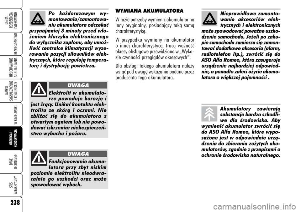 Alfa Romeo 159 2007 Instrukcja obsługi (in Polish) 238
BEZPIECZE¡STWO
LAMPKI
SYGNALIZACYJNE
I KOMUNIKATY
W RAZIE AWARIIOBS¸UGA I
KONSERWACJADANE
TECHNICZNESPIS
ALFABETYCZNYDESKA
ROZDZIELCZA
I STEROWANIEURUCHAMIANIE
SILNIKA I JAZDA238
WYMIANA AKUM Alfa Romeo 159 2007 Instrukcja obsługi (in Polish) 238
BEZPIECZE¡STWO
LAMPKI
SYGNALIZACYJNE
I KOMUNIKATY
W RAZIE AWARIIOBS¸UGA I
KONSERWACJADANE
TECHNICZNESPIS
ALFABETYCZNYDESKA
ROZDZIELCZA
I STEROWANIEURUCHAMIANIE
SILNIKA I JAZDA238
WYMIANA AKUM