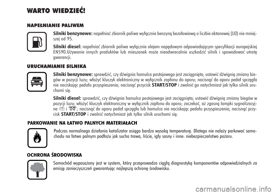 Alfa Romeo 159 2007  Instrukcja obsługi (in Polish) WARTO WIEDZIEå!NAPE¸NIANIE PALIWEM
Silniki benzynowe:
nape∏niaç zbiornik paliwa wy∏àcznie benzynà bezo∏owiowà o liczbie oktanowej (LO) nie mniej-
szej od 95.
Silniki diesel:
nape∏niaç z