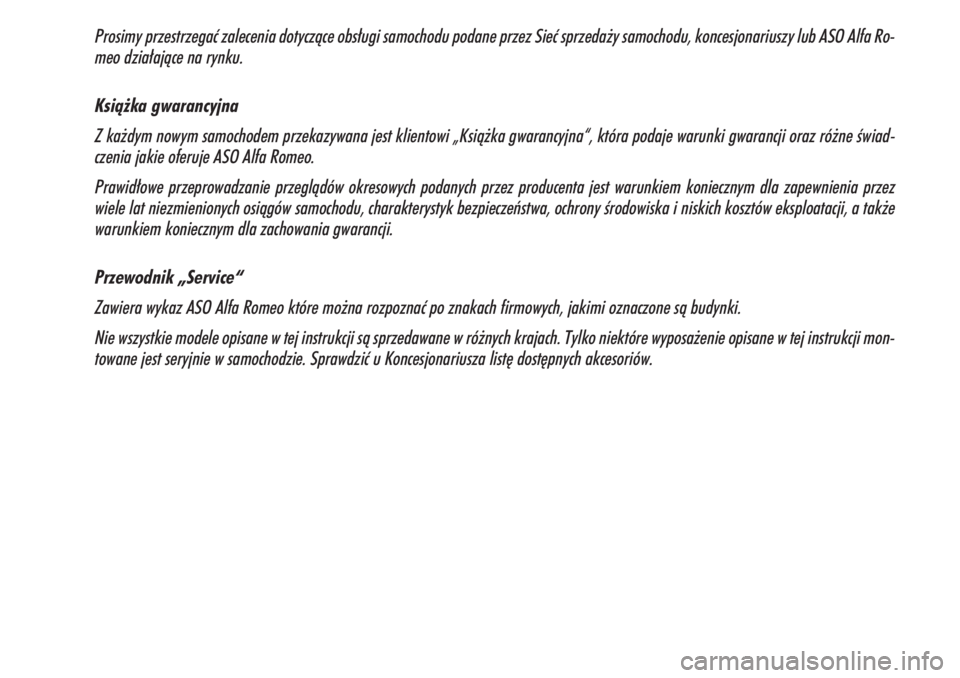Alfa Romeo 159 2007  Instrukcja obsługi (in Polish) Prosimy przestrzegaç zalecenia dotyczàce obs∏ugi samochodu podane przez Sieç sprzeda˝y samochodu, koncesjonariuszy lub ASO Alfa Ro-
meo dzia∏ajàce na rynku.
Ksià˝ka gwarancyjna
Z ka˝dym no