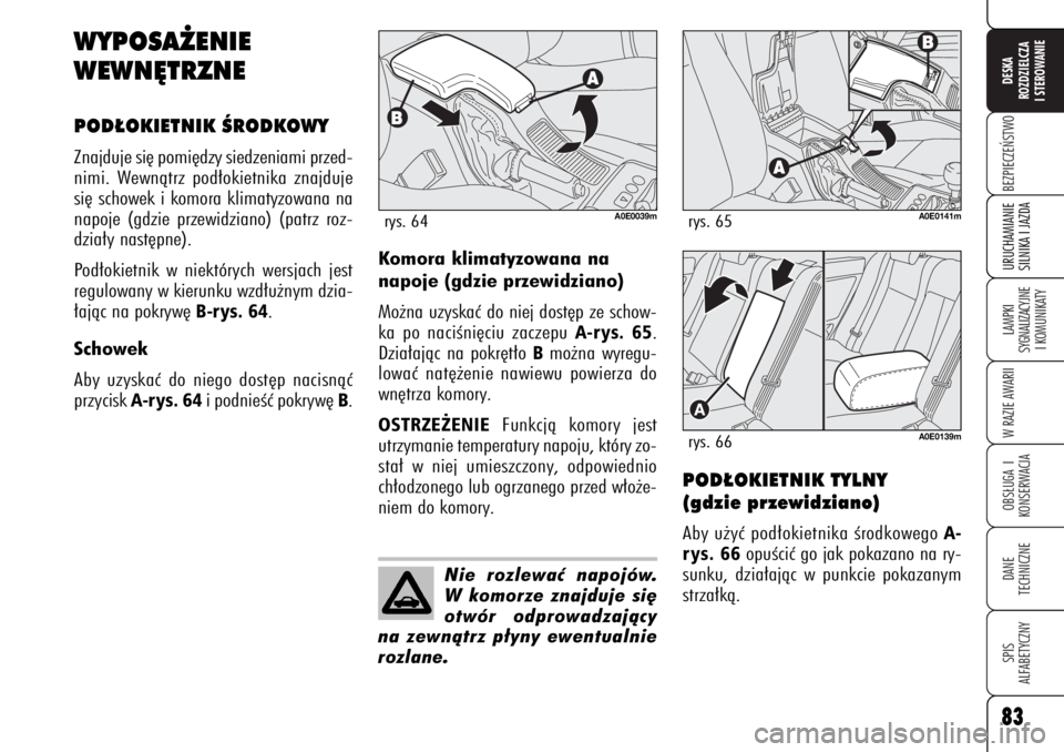 Alfa Romeo 159 2007  Instrukcja obsługi (in Polish) 83BEZPIECZE¡STWOLAMPKI 
SYGNALIZACYJNE
I KOMUNIKATYW RAZIE AWARIIOBS¸UGA I
KONSERWACJADANE 
TECHNICZNESPIS
ALFABETYCZNYDESKA
ROZDZIELCZA
I STEROWANIEURUCHAMIANIE
SILNIKA I JAZDA83
WYPOSA˚ENIE 
WEWN