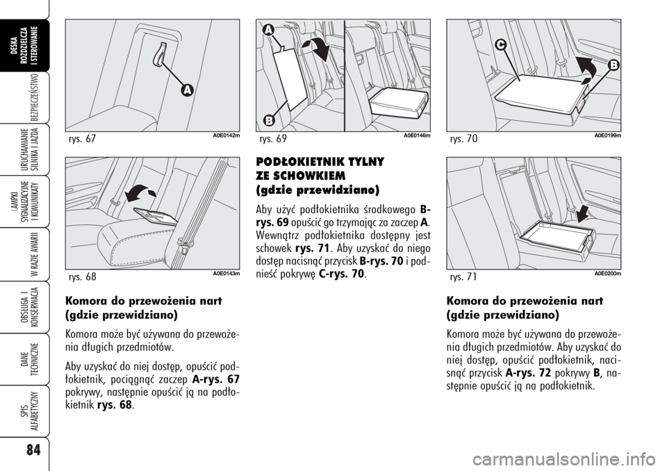 Alfa Romeo 159 2007  Instrukcja obsługi (in Polish) 84BEZPIECZE¡STWO
LAMPKI 
SYGNALIZACYJNE
I KOMUNIKATY
W RAZIE AWARIIOBS¸UGA I
KONSERWACJADANE 
TECHNICZNESPIS
ALFABETYCZNYDESKA
ROZDZIELCZA
I STEROWANIEURUCHAMIANIE
SILNIKA I JAZDA
POD¸OKIETNIK TYLN