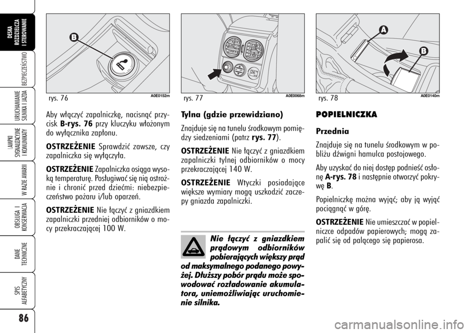 Alfa Romeo 159 2007  Instrukcja obsługi (in Polish) 86BEZPIECZE¡STWO
LAMPKI 
SYGNALIZACYJNE
I KOMUNIKATY
W RAZIE AWARIIOBS¸UGA I
KONSERWACJADANE 
TECHNICZNESPIS
ALFABETYCZNYDESKA
ROZDZIELCZA
I STEROWANIEURUCHAMIANIE
SILNIKA I JAZDA
Aby w∏àczyç za