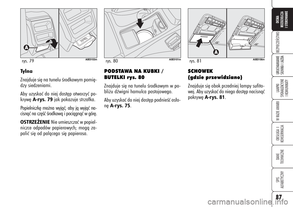 Alfa Romeo 159 2007  Instrukcja obsługi (in Polish) 87BEZPIECZE¡STWOLAMPKI 
SYGNALIZACYJNE
I KOMUNIKATYW RAZIE AWARIIOBS¸UGA I
KONSERWACJADANE 
TECHNICZNESPIS
ALFABETYCZNYDESKA
ROZDZIELCZA
I STEROWANIEURUCHAMIANIE
SILNIKA I JAZDA
SCHOWEK 
(gdzie prze