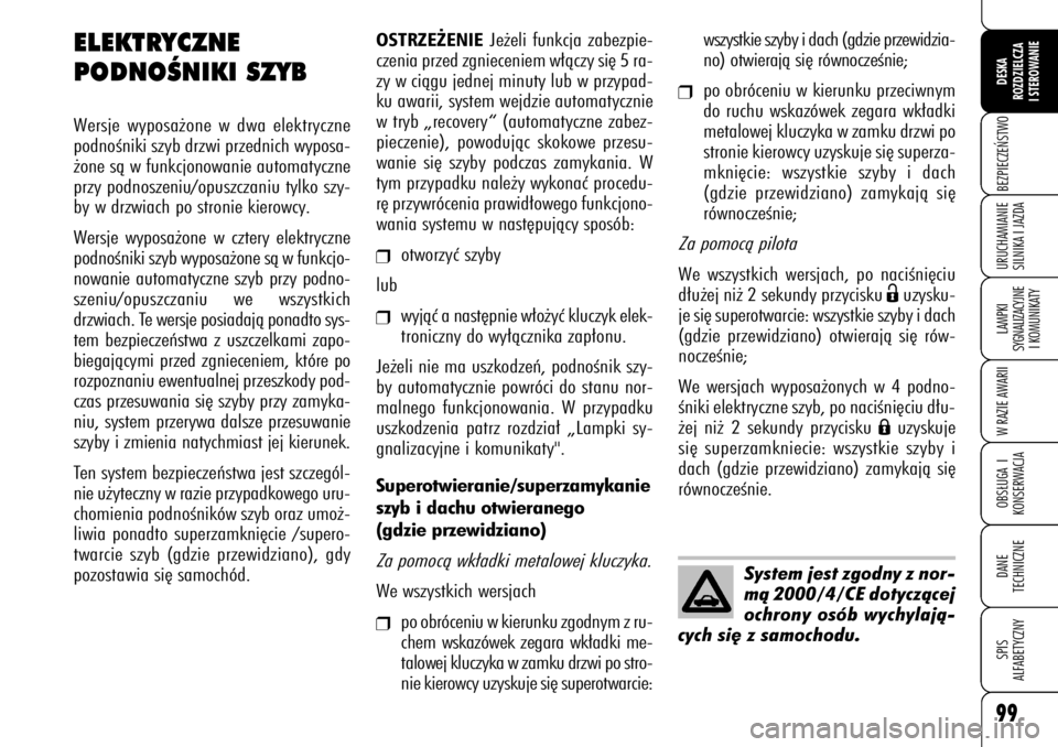 Alfa Romeo 159 2009  Instrukcja obsługi (in Polish) 99BEZPIECZE¡STWOLAMPKI 
SYGNALIZACYJNE
I KOMUNIKATYW RAZIE AWARIIOBS¸UGA I
KONSERWACJADANE 
TECHNICZNESPIS
ALFABETYCZNYDESKA
ROZDZIELCZA
I STEROWANIEURUCHAMIANIE
SILNIKA I JAZDA
OSTRZE˚ENIE
Je˝eli