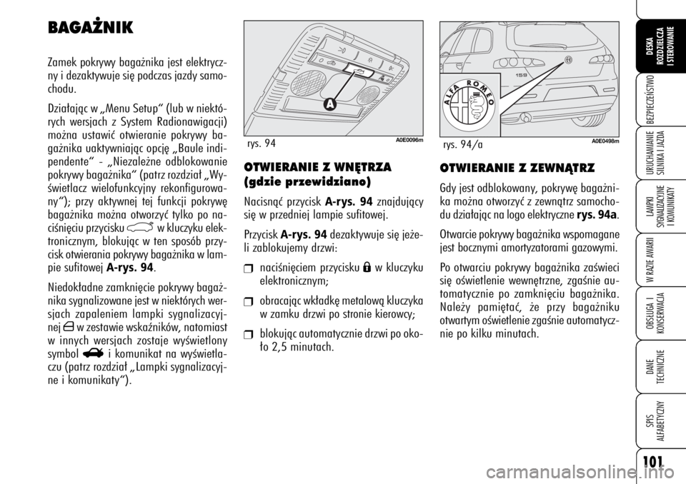 Alfa Romeo 159 2009  Instrukcja obsługi (in Polish) 101
BEZPIECZE¡STWOLAMPKI 
SYGNALIZACYJNE
I KOMUNIKATYW RAZIE AWARIIOBS¸UGA I
KONSERWACJADANE 
TECHNICZNESPIS
ALFABETYCZNYDESKA
ROZDZIELCZA
I STEROWANIEURUCHAMIANIE
SILNIKA I JAZDA
OTWIERANIE Z WN¢T
