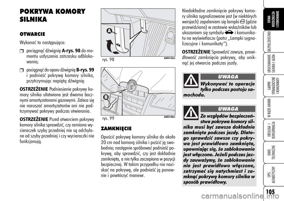 Alfa Romeo 159 2009  Instrukcja obsługi (in Polish) 105
BEZPIECZE¡STWOLAMPKI 
SYGNALIZACYJNE
I KOMUNIKATYW RAZIE AWARIIOBS¸UGA I
KONSERWACJADANE 
TECHNICZNESPIS
ALFABETYCZNYDESKA
ROZDZIELCZA
I STEROWANIEURUCHAMIANIE
SILNIKA I JAZDA
Niedok∏adne zamk